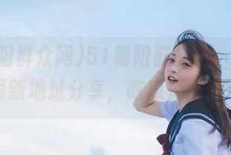 51朝阳群众网cgfun永久最新地址分享，吃瓜更方便快捷